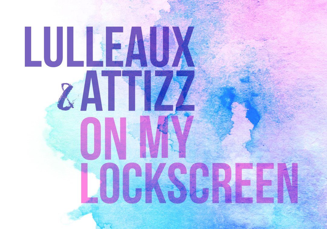Lulleaux And Attizz Have Worked Together on the Dreamy “On My Lockscreen”