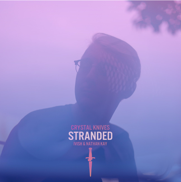 Crystal Knives “Stranded” ft. Ivish & Nathan Kay Comes Bursting with Feel-Good Personality